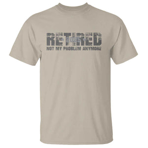 Retired Not My Problem Anymore T Shirt 2025 Retirement Gifts TS10 Sand Print Your Wear