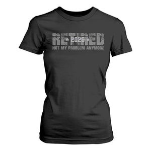Retired Not My Problem Anymore T Shirt For Women 2025 Retirement Gifts TS10 Black Print Your Wear