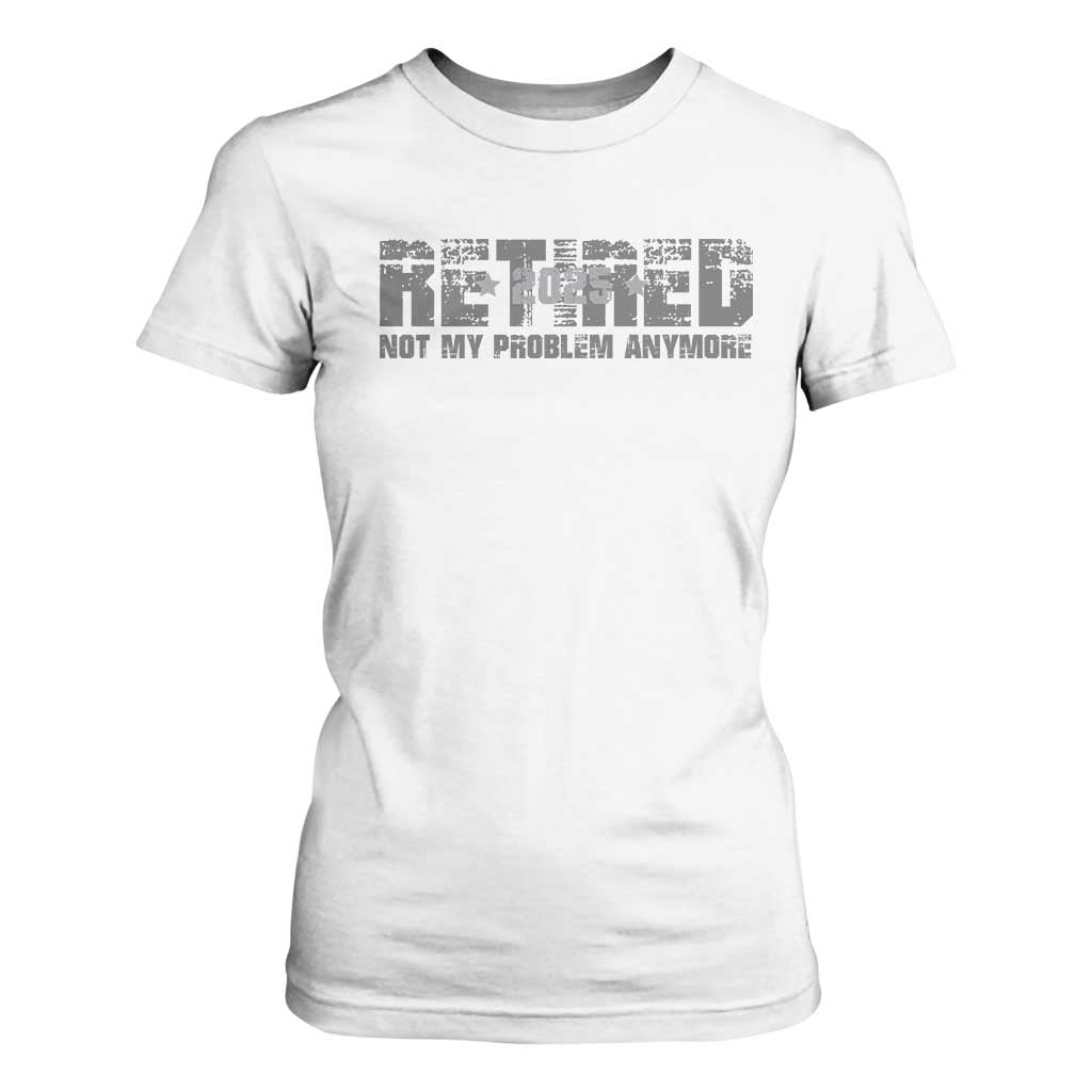 Retired Not My Problem Anymore T Shirt For Women 2025 Retirement Gifts TS10 White Print Your Wear