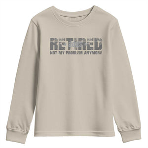 Retired Not My Problem Anymore Youth Sweatshirt 2025 Retirement Gifts TS10 Sand Print Your Wear