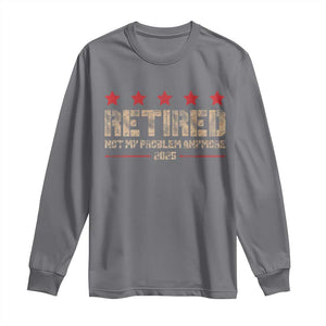 Vintage Retired 2025 Long Sleeve Shirt Not My Problem American Flag Retirement Gifts TS10 Charcoal Print Your Wear