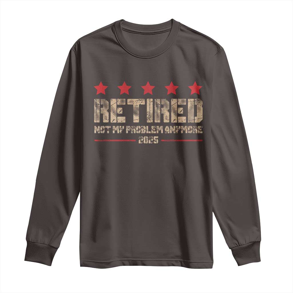 Vintage Retired 2025 Long Sleeve Shirt Not My Problem American Flag Retirement Gifts TS10 Dark Chocolate Print Your Wear