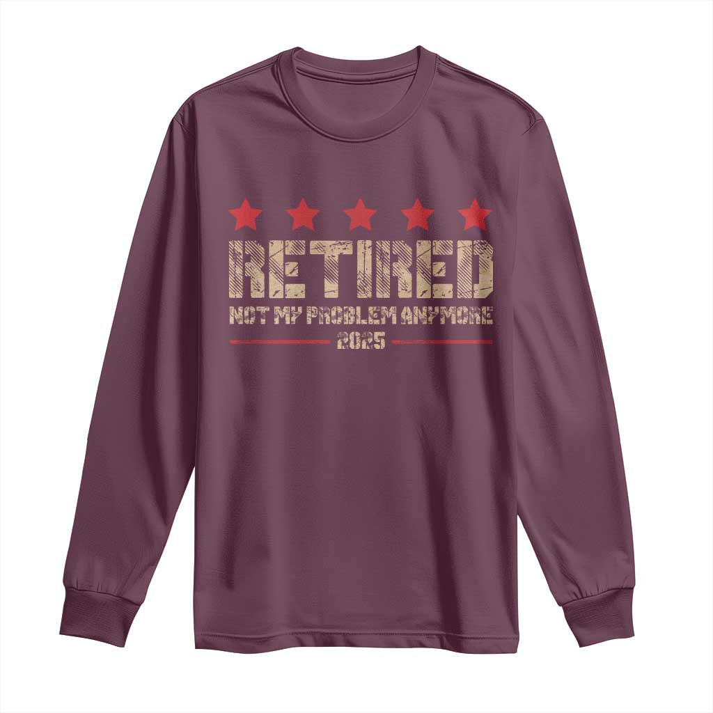 Vintage Retired 2025 Long Sleeve Shirt Not My Problem American Flag Retirement Gifts TS10 Maroon Print Your Wear