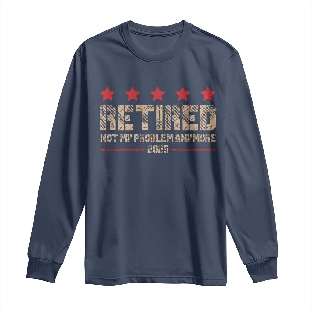 Vintage Retired 2025 Long Sleeve Shirt Not My Problem American Flag Retirement Gifts TS10 Navy Print Your Wear