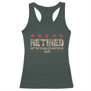 Vintage Retired 2025 Racerback Tank Top Not My Problem American Flag Retirement Gifts TS10 Dark Forest Green Print Your Wear