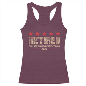 Vintage Retired 2025 Racerback Tank Top Not My Problem American Flag Retirement Gifts TS10 Maroon Print Your Wear