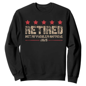 Vintage Retired 2025 Sweatshirt Not My Problem American Flag Retirement Gifts TS10 Black Print Your Wear