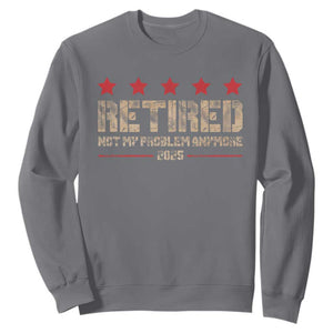 Vintage Retired 2025 Sweatshirt Not My Problem American Flag Retirement Gifts TS10 Charcoal Print Your Wear