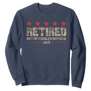 Vintage Retired 2025 Sweatshirt Not My Problem American Flag Retirement Gifts TS10 Navy Print Your Wear