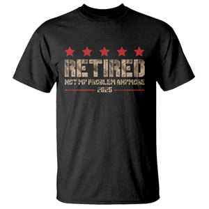 Vintage Retired 2025 T Shirt Not My Problem American Flag Retirement Gifts TS10 Black Print Your Wear