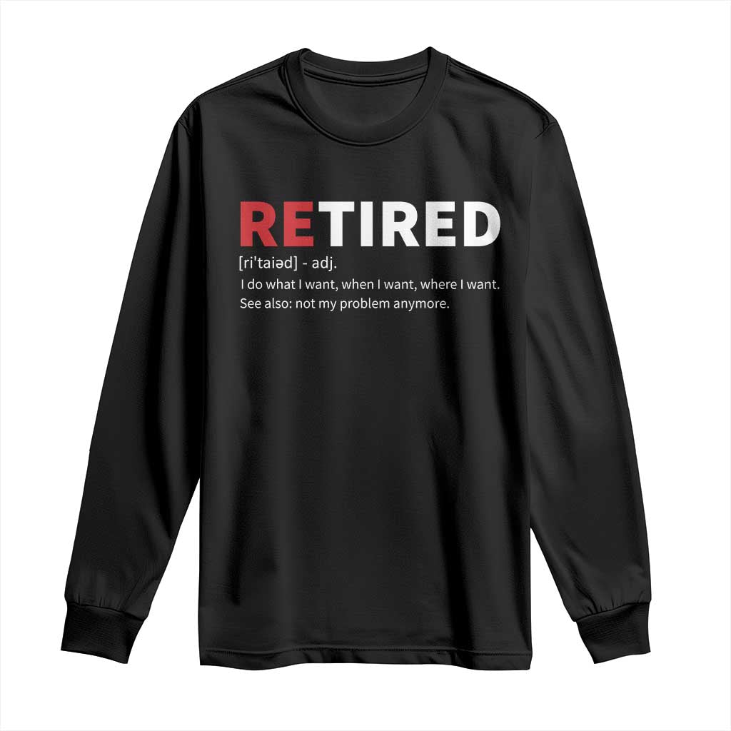 Funny Retirement Gifts Long Sleeve Shirt Retired Not My Problem Anymore I Do What I Want TS10 Black Print Your Wear