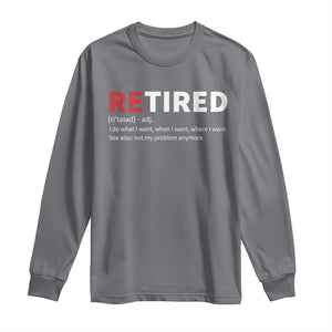 Funny Retirement Gifts Long Sleeve Shirt Retired Not My Problem Anymore I Do What I Want TS10 Charcoal Print Your Wear