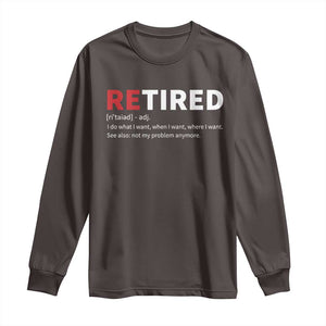 Funny Retirement Gifts Long Sleeve Shirt Retired Not My Problem Anymore I Do What I Want TS10 Dark Chocolate Print Your Wear