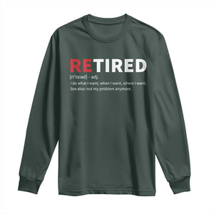 Funny Retirement Gifts Long Sleeve Shirt Retired Not My Problem Anymore I Do What I Want TS10 Dark Forest Green Print Your Wear
