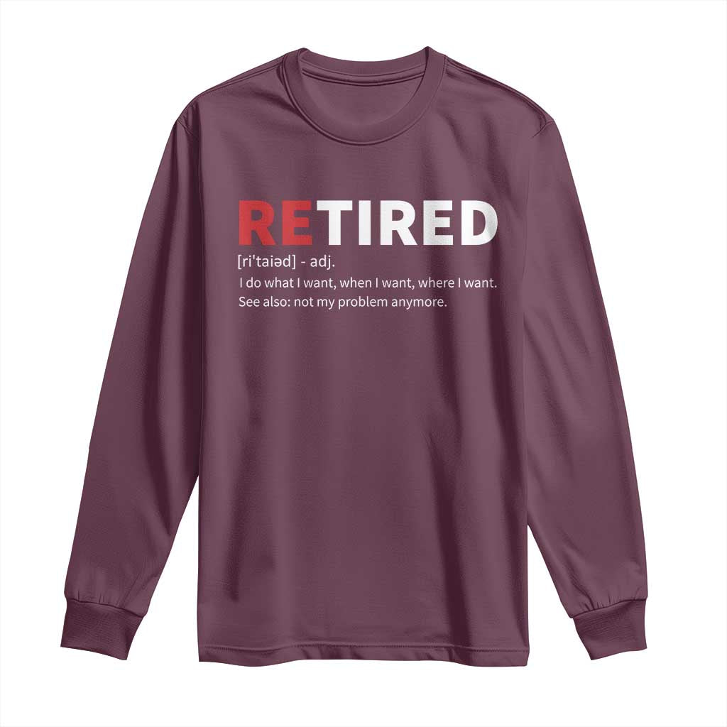 Funny Retirement Gifts Long Sleeve Shirt Retired Not My Problem Anymore I Do What I Want TS10 Maroon Print Your Wear