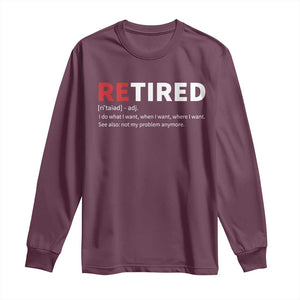 Funny Retirement Gifts Long Sleeve Shirt Retired Not My Problem Anymore I Do What I Want TS10 Maroon Print Your Wear