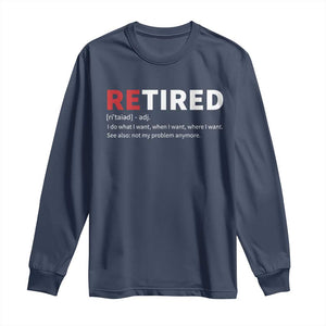 Funny Retirement Gifts Long Sleeve Shirt Retired Not My Problem Anymore I Do What I Want TS10 Navy Print Your Wear