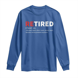 Funny Retirement Gifts Long Sleeve Shirt Retired Not My Problem Anymore I Do What I Want TS10 Royal Blue Print Your Wear