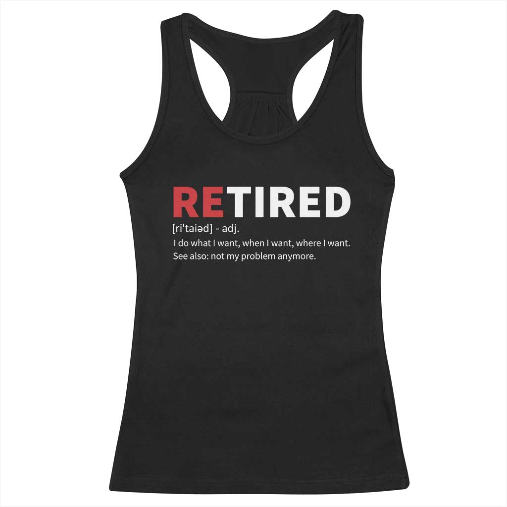 Funny Retirement Gifts Racerback Tank Top Retired Not My Problem Anymore I Do What I Want TS10 Black Print Your Wear