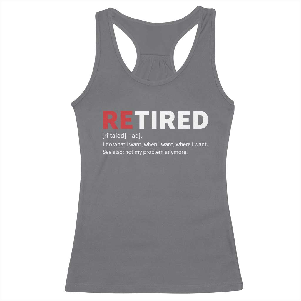 Funny Retirement Gifts Racerback Tank Top Retired Not My Problem Anymore I Do What I Want TS10 Charcoal Print Your Wear