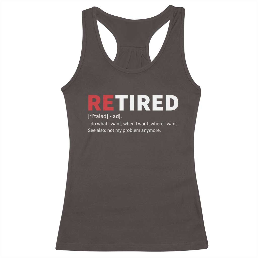 Funny Retirement Gifts Racerback Tank Top Retired Not My Problem Anymore I Do What I Want TS10 Dark Chocolate Print Your Wear