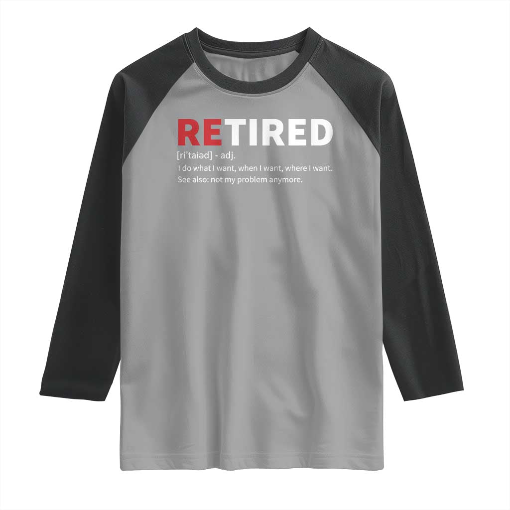 Funny Retirement Gifts Raglan Shirt Retired Not My Problem Anymore I Do What I Want TS10 Sport Gray Black Print Your Wear