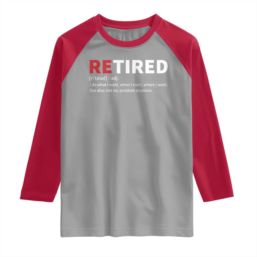 Funny Retirement Gifts Raglan Shirt Retired Not My Problem Anymore I Do What I Want TS10 Sport Gray Red Print Your Wear