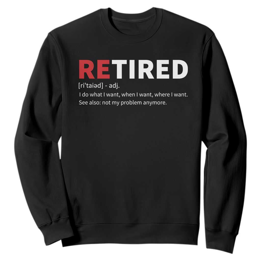 Funny Retirement Gifts Sweatshirt Retired Not My Problem Anymore I Do What I Want TS10 Black Print Your Wear