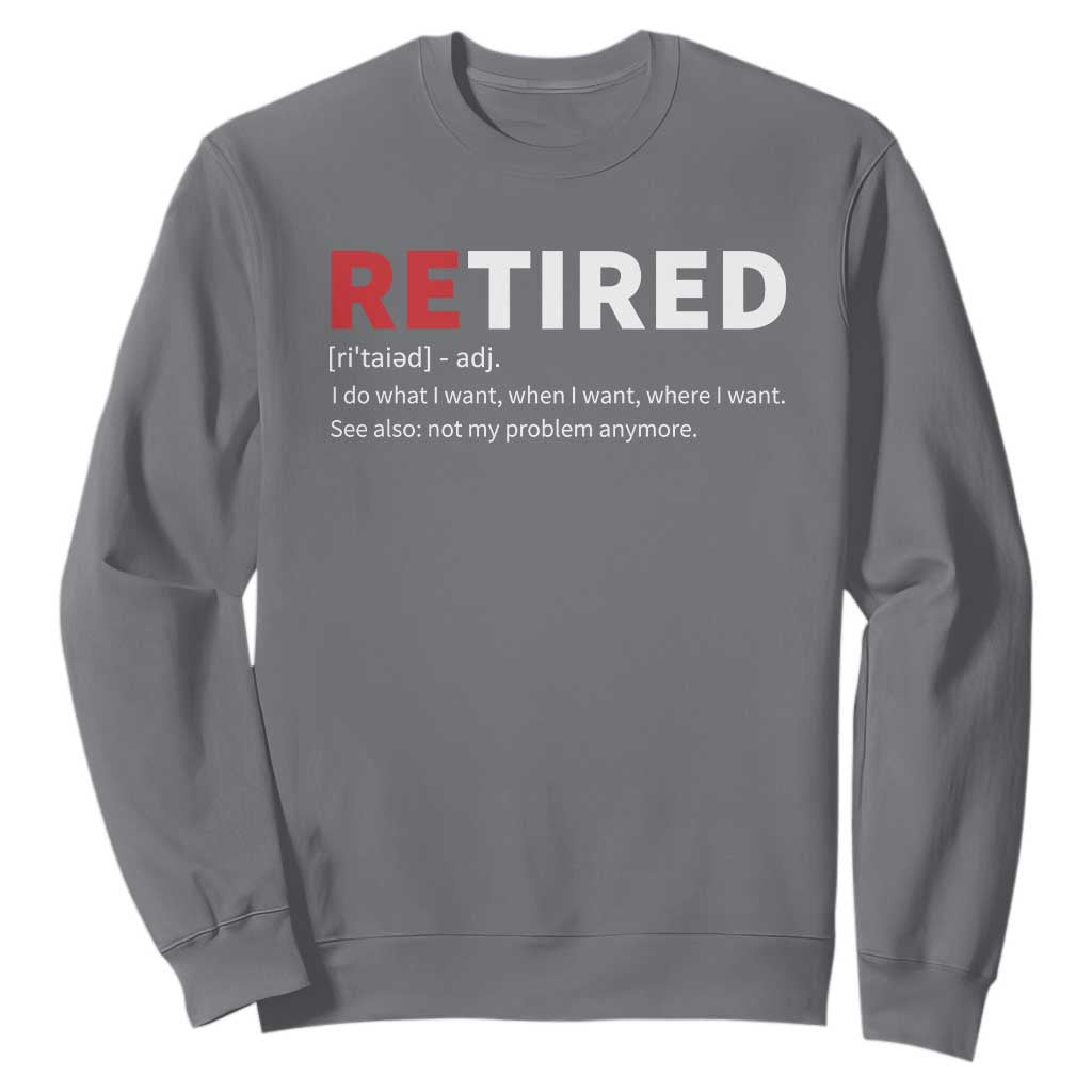 Funny Retirement Gifts Sweatshirt Retired Not My Problem Anymore I Do What I Want TS10 Charcoal Print Your Wear