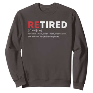 Funny Retirement Gifts Sweatshirt Retired Not My Problem Anymore I Do What I Want TS10 Dark Chocolate Print Your Wear