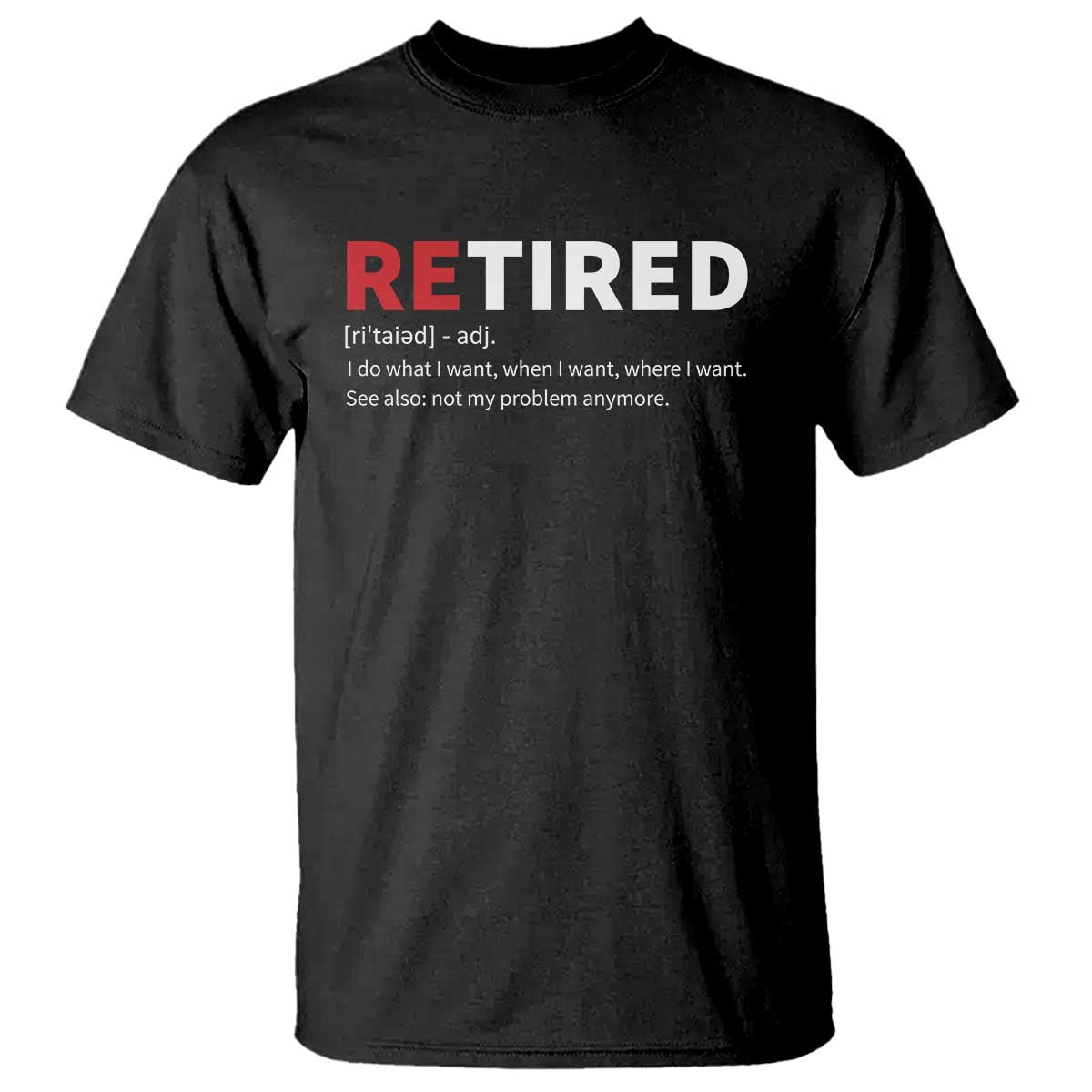 Funny Retirement Gifts T Shirt Retired Not My Problem Anymore I Do What I Want TS10 Black Print Your Wear