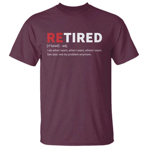 Funny Retirement Gifts T Shirt Retired Not My Problem Anymore I Do What I Want TS10 Maroon Print Your Wear