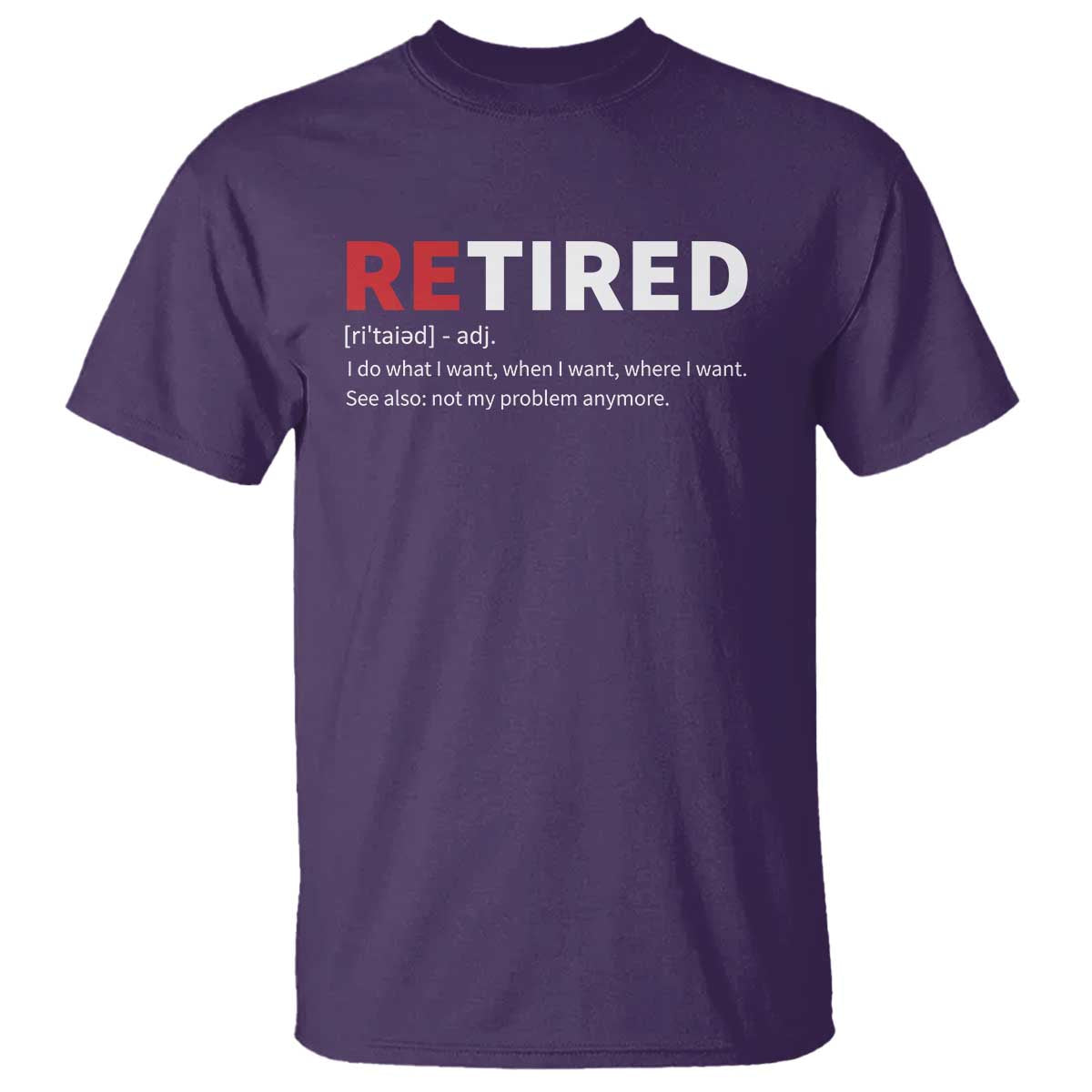 Funny Retirement Gifts T Shirt Retired Not My Problem Anymore I Do What I Want TS10 Purple Print Your Wear