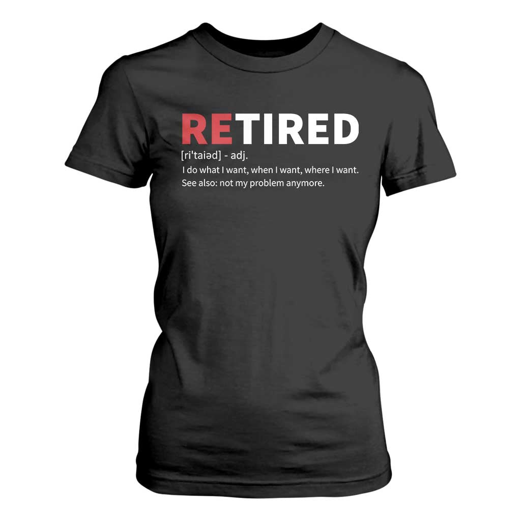 Funny Retirement Gifts T Shirt For Women Retired Not My Problem Anymore I Do What I Want TS10 Black Print Your Wear