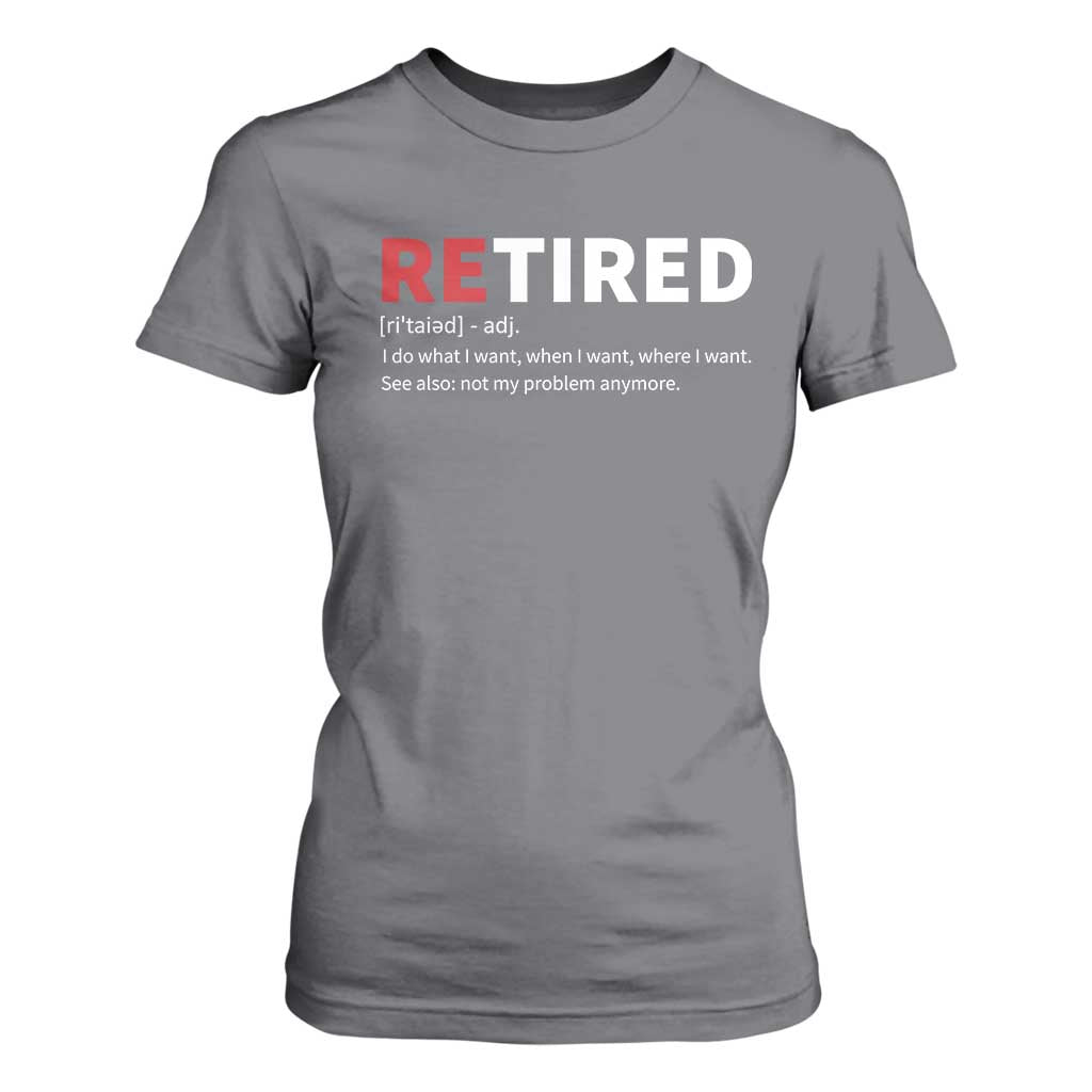 Funny Retirement Gifts T Shirt For Women Retired Not My Problem Anymore I Do What I Want TS10 Charcoal Print Your Wear