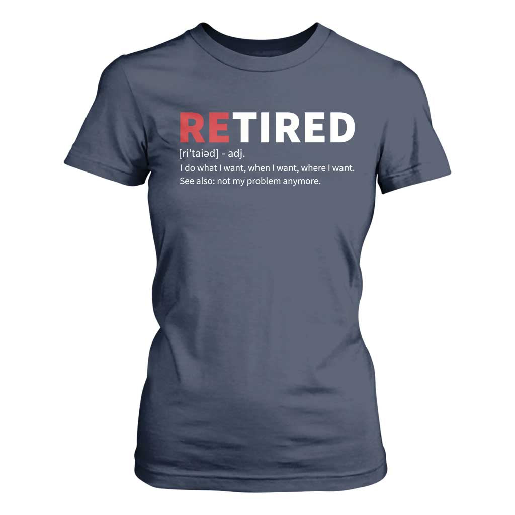 Funny Retirement Gifts T Shirt For Women Retired Not My Problem Anymore I Do What I Want TS10 Navy Print Your Wear