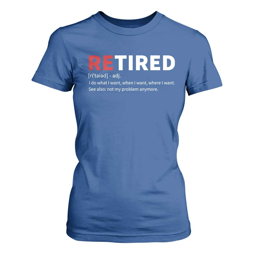 Funny Retirement Gifts T Shirt For Women Retired Not My Problem Anymore I Do What I Want TS10 Royal Blue Print Your Wear