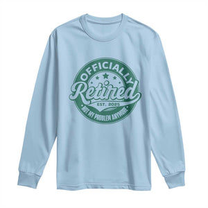 Vintage Retirement 2025 Long Sleeve Shirt Retired Not My Problem Anymore TS10 Light Blue Print Your Wear