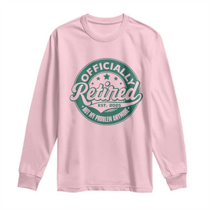 Vintage Retirement 2025 Long Sleeve Shirt Retired Not My Problem Anymore TS10 Light Pink Print Your Wear