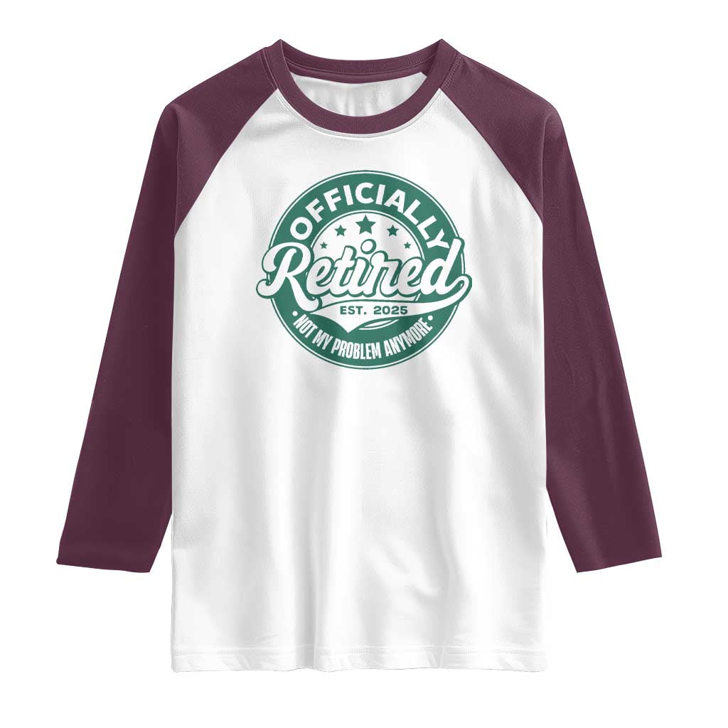 Vintage Retirement 2025 Raglan Shirt Retired Not My Problem Anymore TS10 White Maroon Print Your Wear