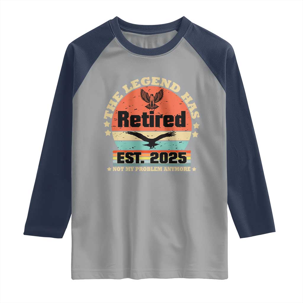 Vintage Retirement 2025 Raglan Shirt Legend Has Retired Not My Problem Anymore TS10 Sport Gray Navy Print Your Wear