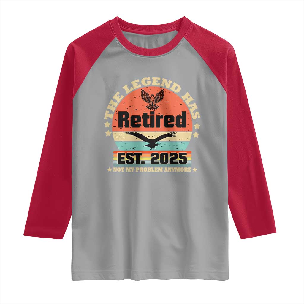 Vintage Retirement 2025 Raglan Shirt Legend Has Retired Not My Problem Anymore TS10 Sport Gray Red Print Your Wear