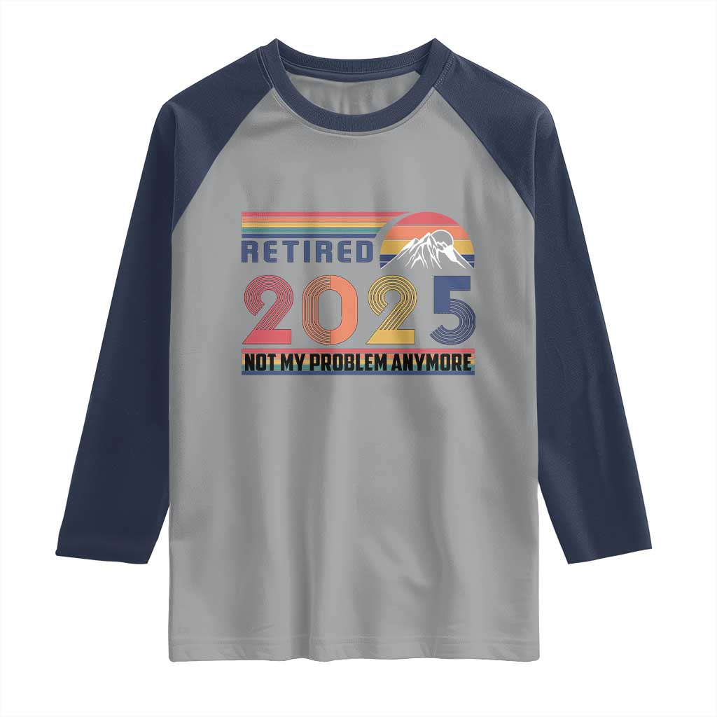 Retro Retired 2025 Raglan Shirt Not My Problem Anymore TS10 Sport Gray Navy Print Your Wear