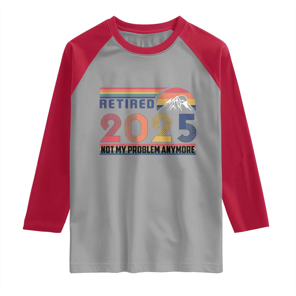 Retro Retired 2025 Raglan Shirt Not My Problem Anymore TS10 Sport Gray Red Print Your Wear