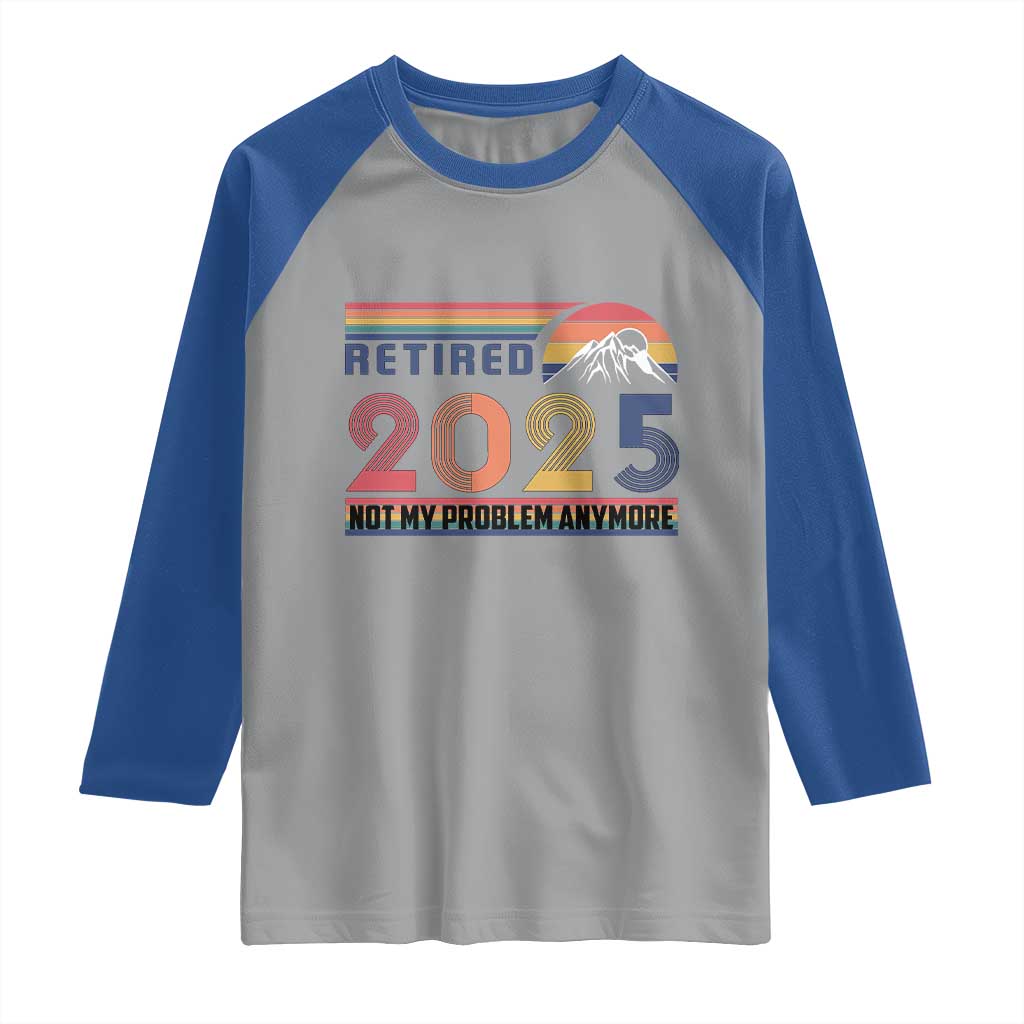 Retro Retired 2025 Raglan Shirt Not My Problem Anymore TS10 Sport Gray Royal Print Your Wear
