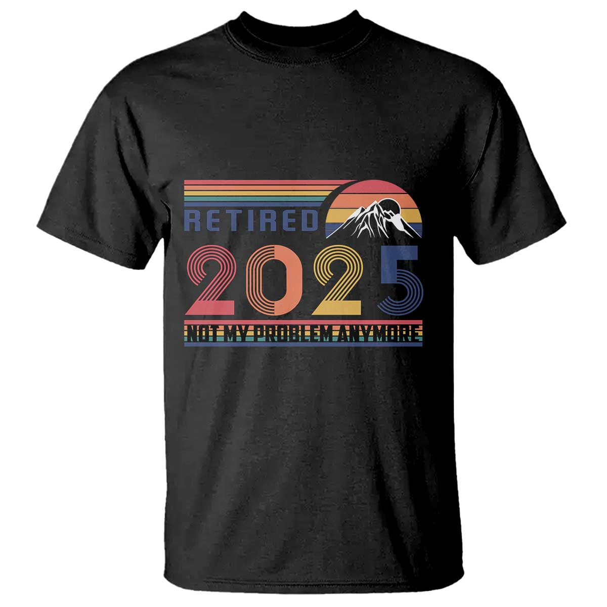 Retired 2025 T Shirt Not My Problem Anymore Funny Retro Retirement TS10 Black Print Your Wear