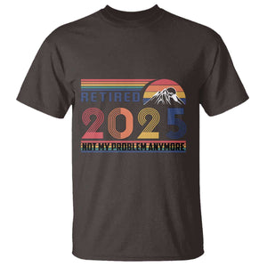 Retired 2025 T Shirt Not My Problem Anymore Funny Retro Retirement TS10 Dark Chocolate Print Your Wear