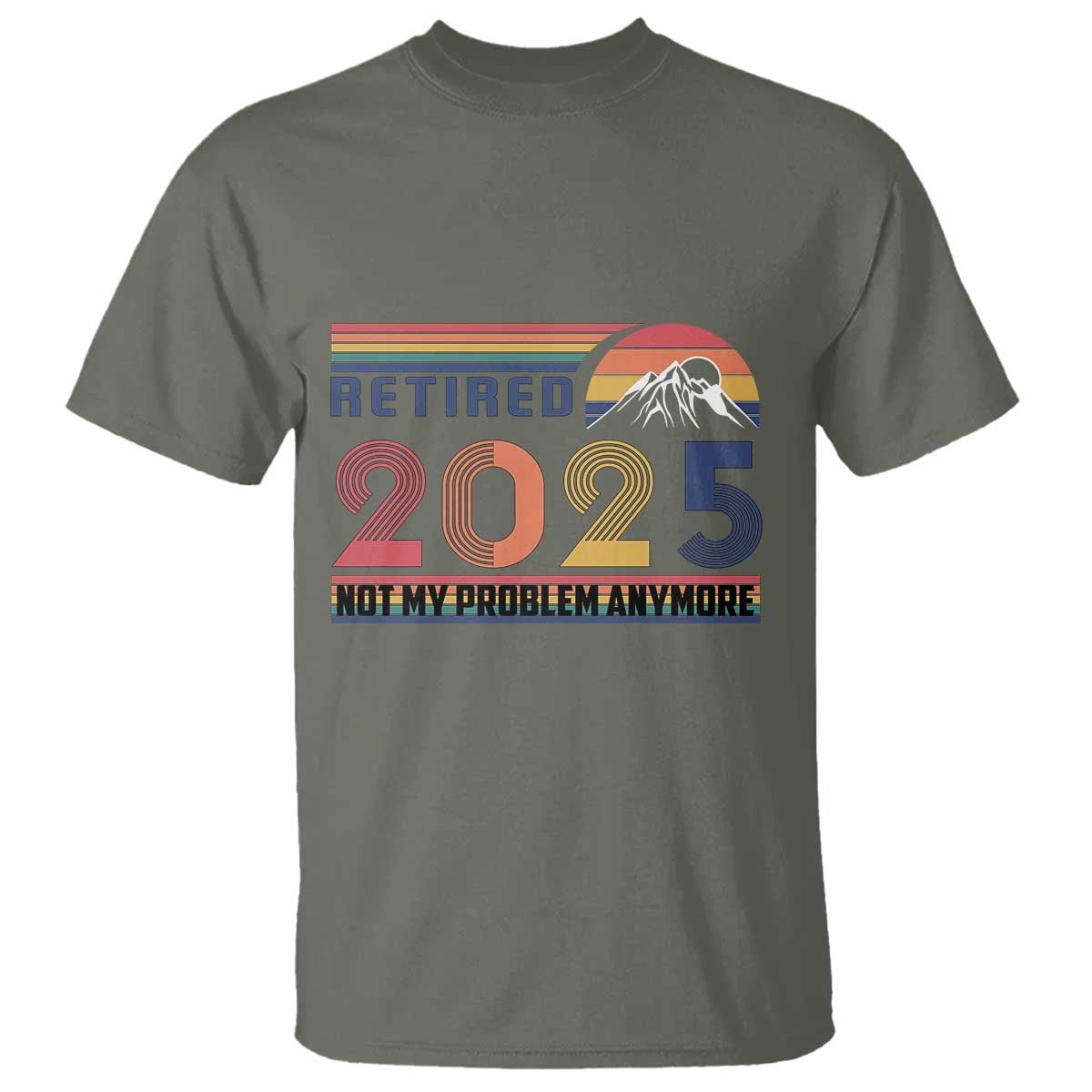 Retired 2025 T Shirt Not My Problem Anymore Funny Retro Retirement TS10 Military Green Print Your Wear