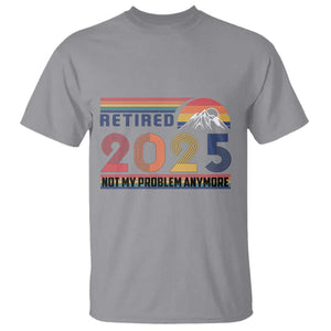 Retired 2025 T Shirt Not My Problem Anymore Funny Retro Retirement TS10 Sport Gray Print Your Wear