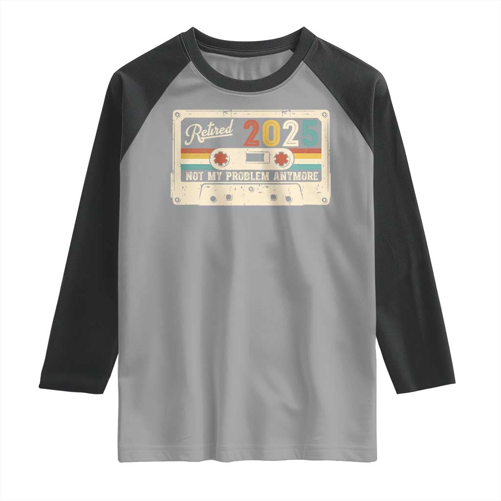 Retired 2025 Raglan Shirt Not My Problem Anymore Retro Cassette TS10 Sport Gray Black Print Your Wear